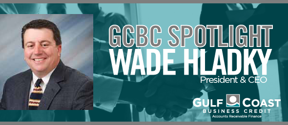A SPOTLIGHT ON WADE HLADKY, GCBC’S PRESIDENT & CEO